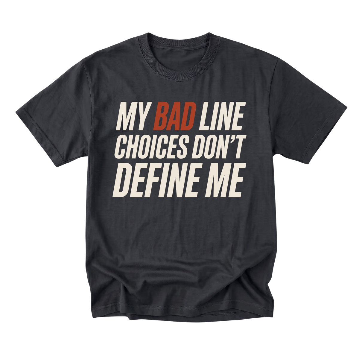 Black crewneck T-shirt shown from the front with large slanted off-white lettering reading "MY BAD LINE CHOICES DON'T DEFINE ME"; "BAD" is highlighted in rust orange.