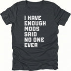 Black t-shirt with distressed white text reading I Have Enough Mods Said No One Ever.