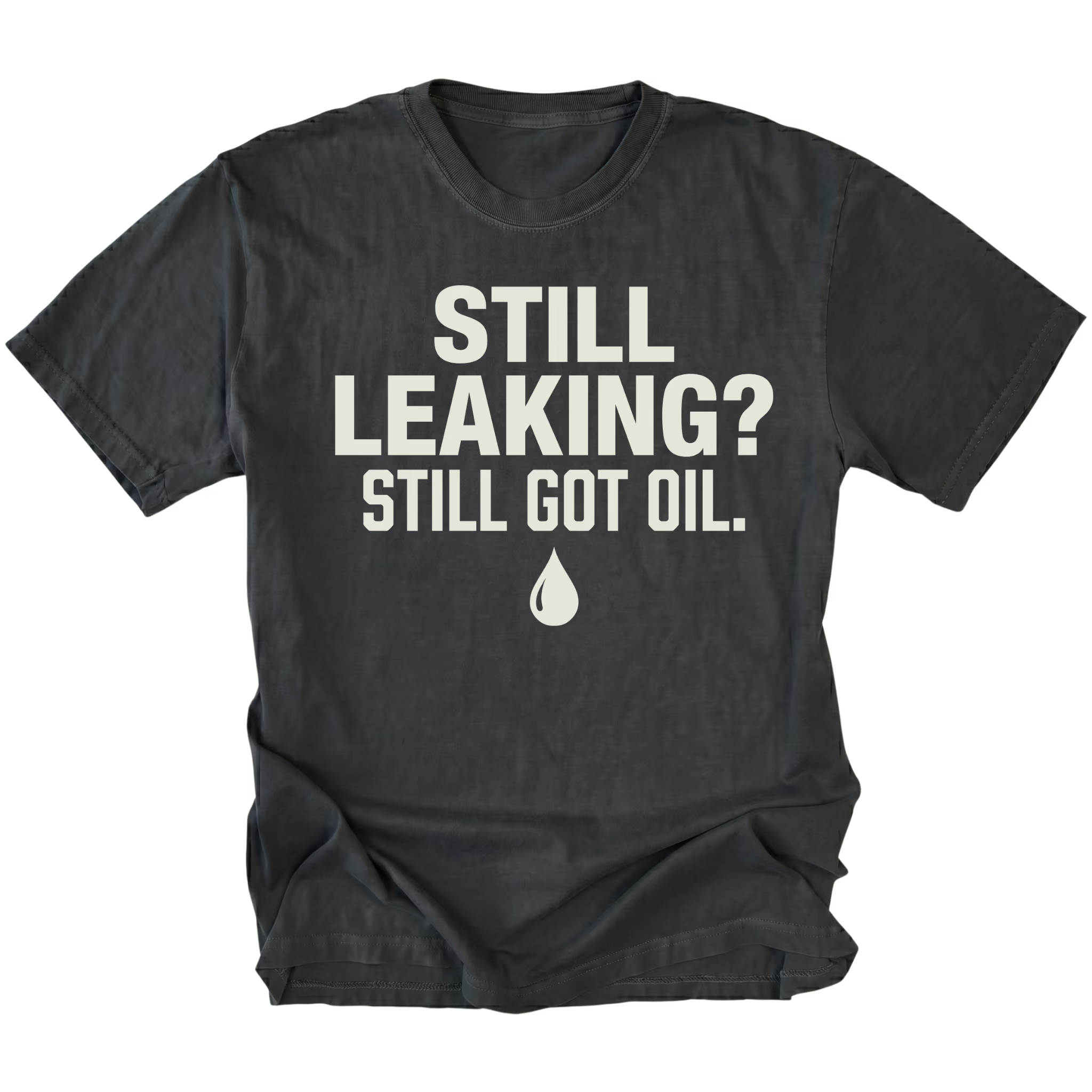 Black T-Shirt featuring the Still Leaking? Still Got Oil. design with an oil drop graphic on the front view by Trail Snark.