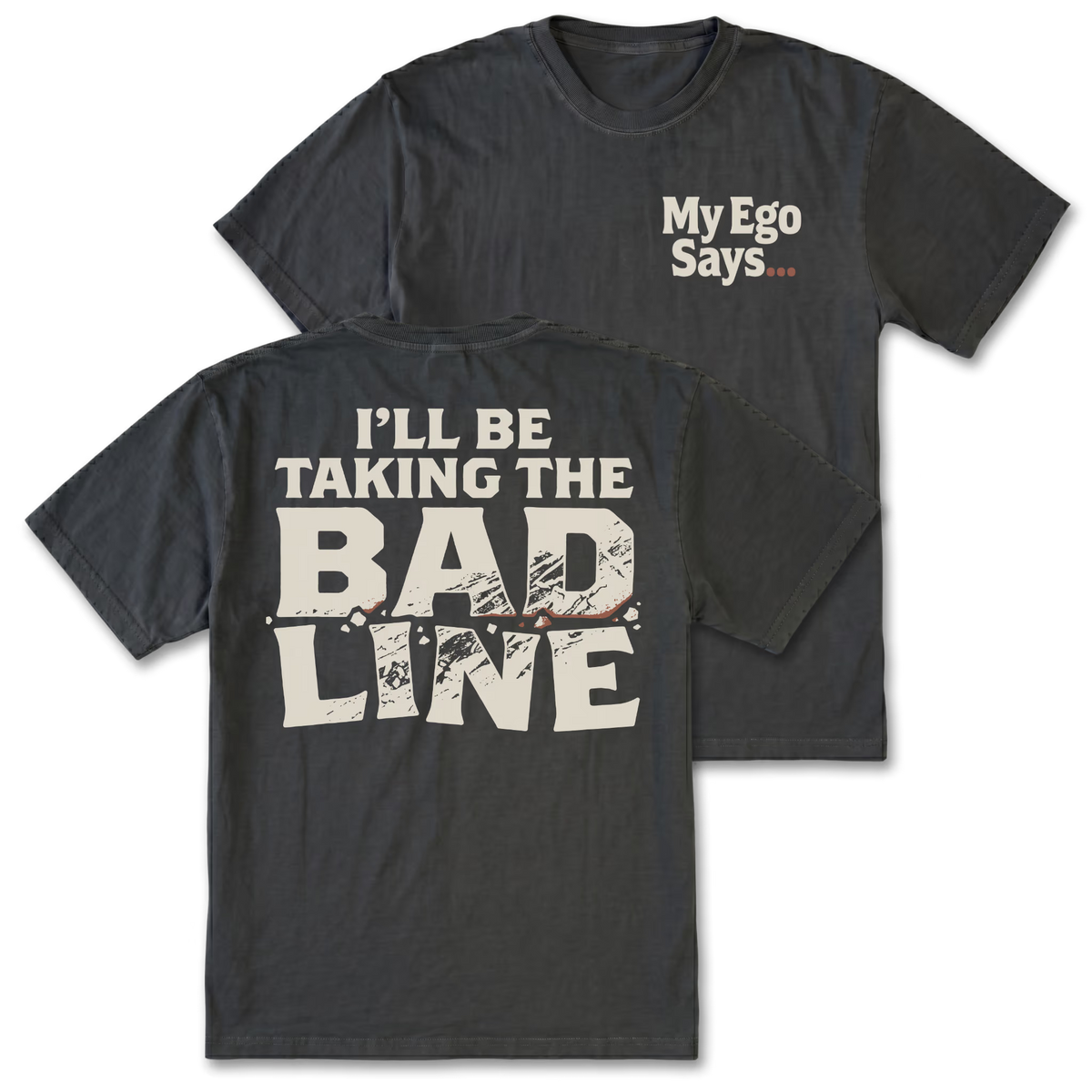 A black short-sleeve t-shirt shown from both the front and back. The front features the text 'MyEgo Says. The back features the text 'I'LL BE TAKING THE BAD LINE'.