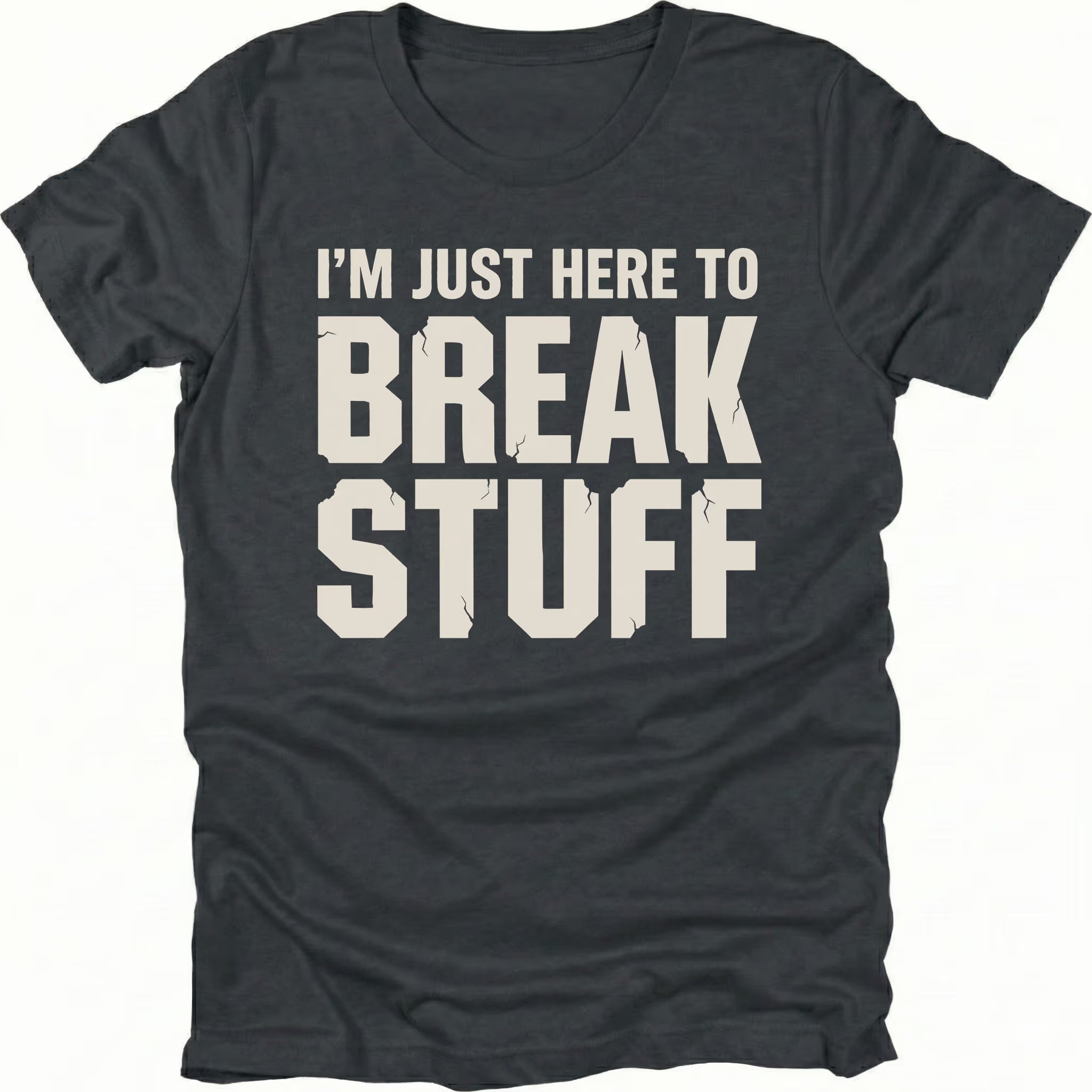 Black t-shirt with bold distressed text reading I’m Just Here To Break Stuff, front view by Trail Snark.
