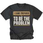 Black T-shirt with an I Came Prepared To Be The Problem design shown from the front by Trail Snark.