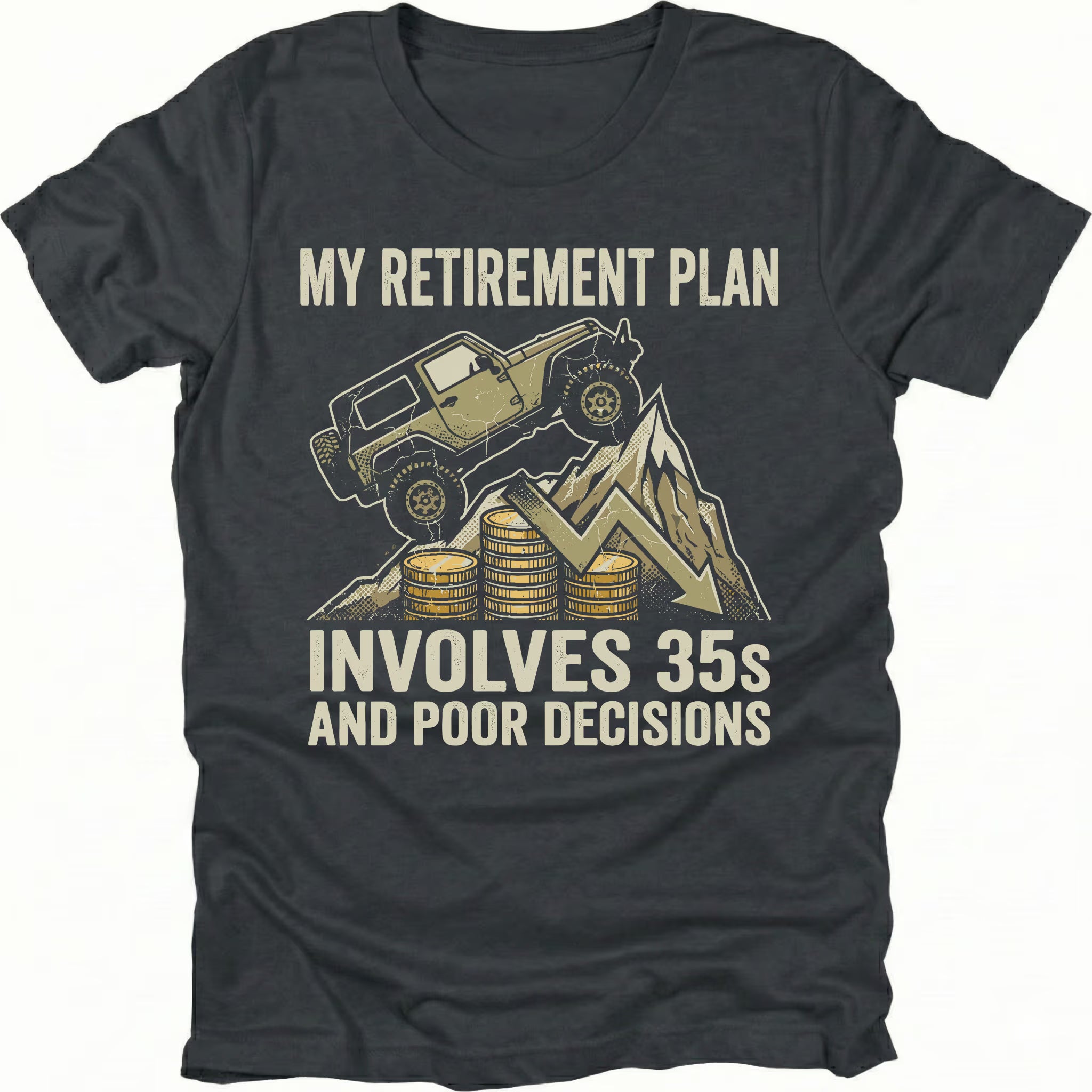 Black t-shirt featuring an off-road Jeep climbing over coins and a downward graph with text reading My Retirement Plan Involves 35s and Poor Decisions, front view by Trail Snark.