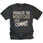 A black t-shirt with the phrase 'VISUALIZE THE WORST CASE AND COMMIT' printed on the front in a light beige sans-serif font, displayed against a solid white background.