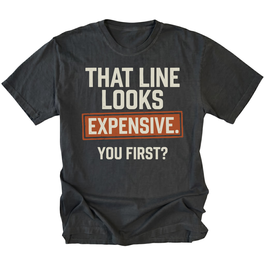 A black t-shirt featuring the text 'THAT LINE LOOKS EXPENSIVE. YOU FIRST?', on a white background.