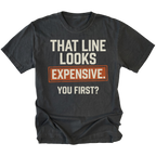 A black t-shirt featuring the text 'THAT LINE LOOKS EXPENSIVE. YOU FIRST?', on a white background.