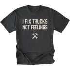 Black t-shirt with bold distressed text reading I Fix Trucks Not Feelings and crossed wrench and hammer icon.
