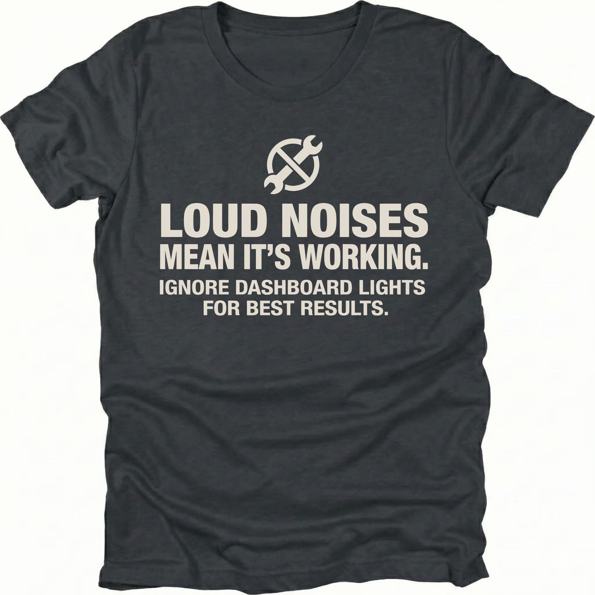 Black t-shirt with wrench icon and text reading Loud Noises Mean It’s Working Ignore Dashboard Lights for Best Results, front view by Trail Snark.
