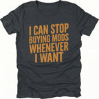 Black T-Shirt with I Can Stop Buying Mods Whenever I Want text design on front view by Trail Snark.