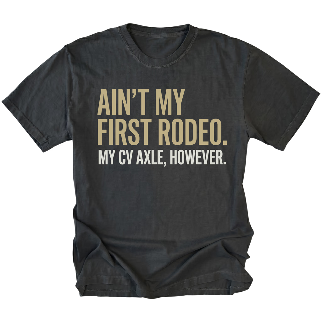 Black T-Shirt featuring Ain’t My First Rodeo My CV Axle However text design on front view by Trail Snark.
