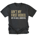 Black T-Shirt featuring Ain’t My First Rodeo My CV Axle However text design on front view by Trail Snark.