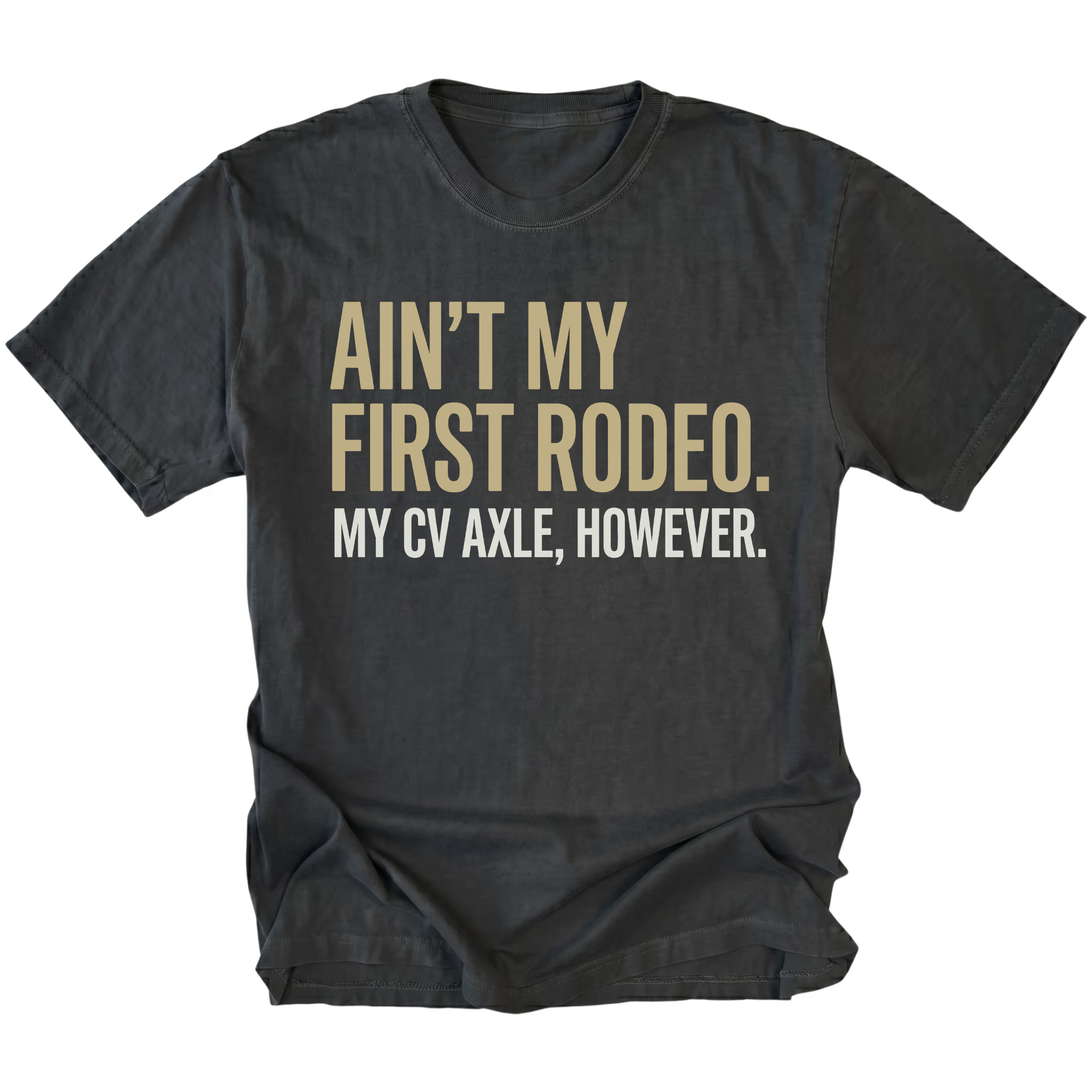 Black T-Shirt featuring Ain’t My First Rodeo My CV Axle However text design on front view by Trail Snark.