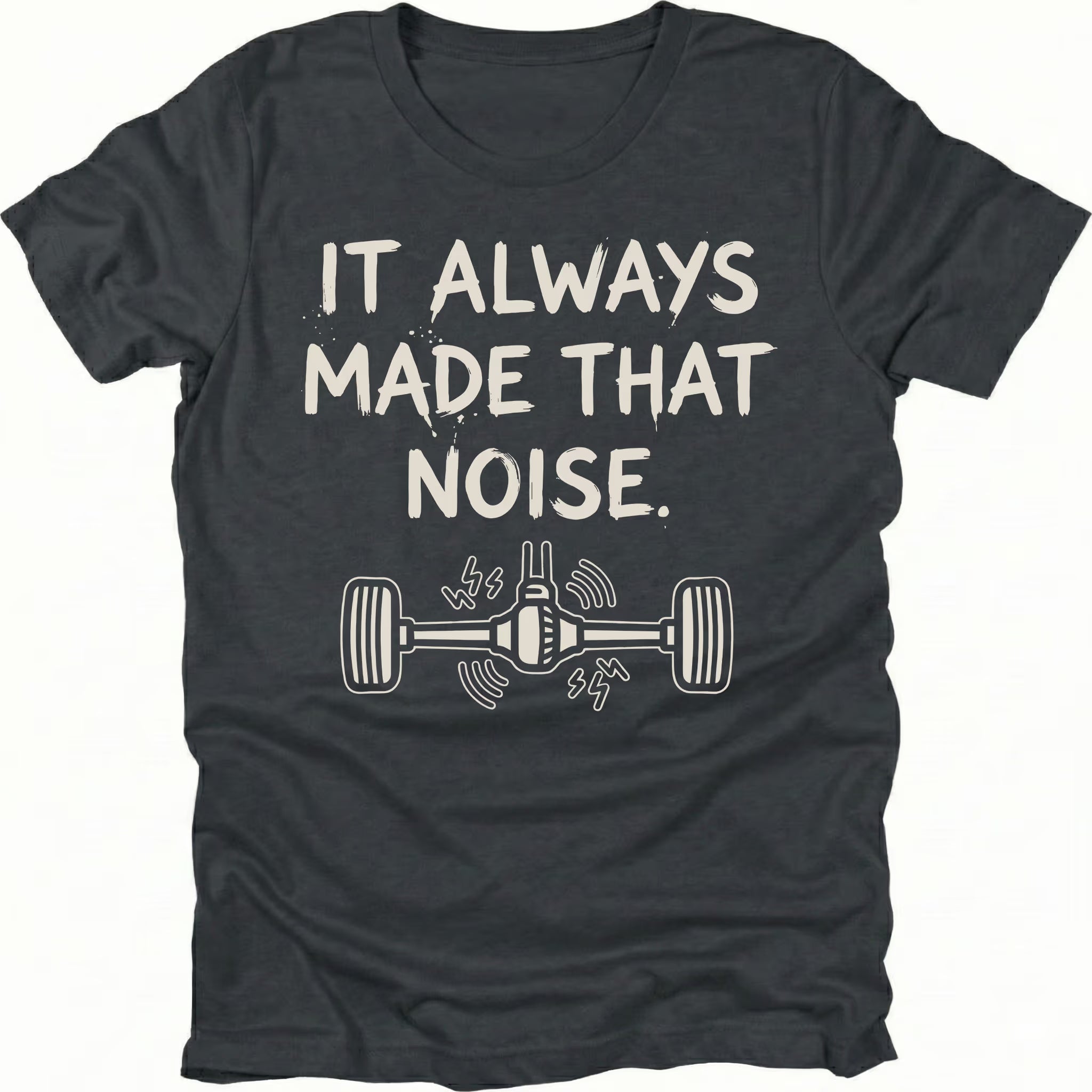 Black t-shirt with the phrase It Always Made That Noise and a line-art axle illustration, front view by Trail Snark.