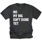 Black T-Shirt featuring the No My Rig Isn’t Done Yet design on the front by Trail Snark.
