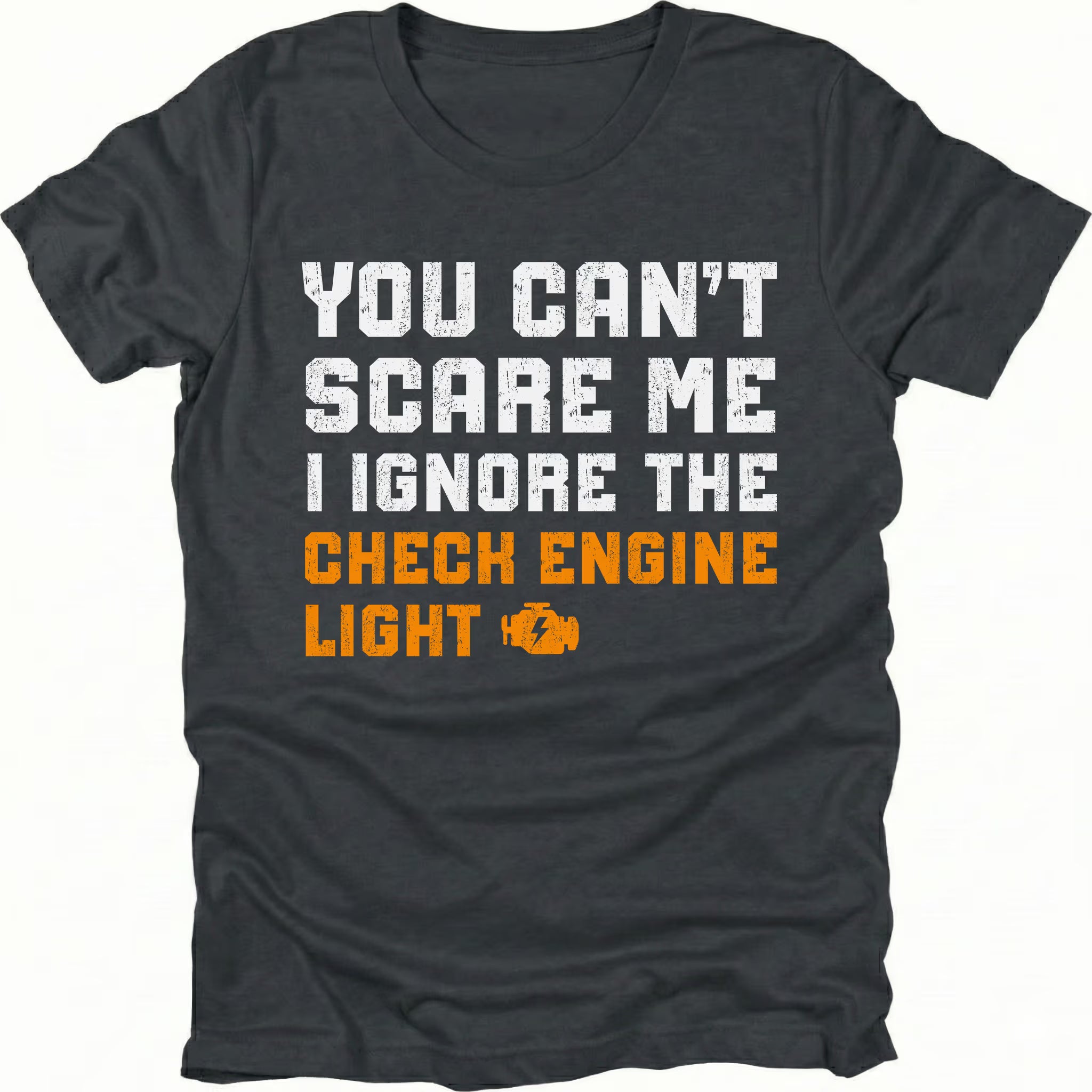 Black t-shirt with bold distressed text reading “You Can’t Scare Me I Ignore the Check Engine Light” with an orange check engine icon on the front.