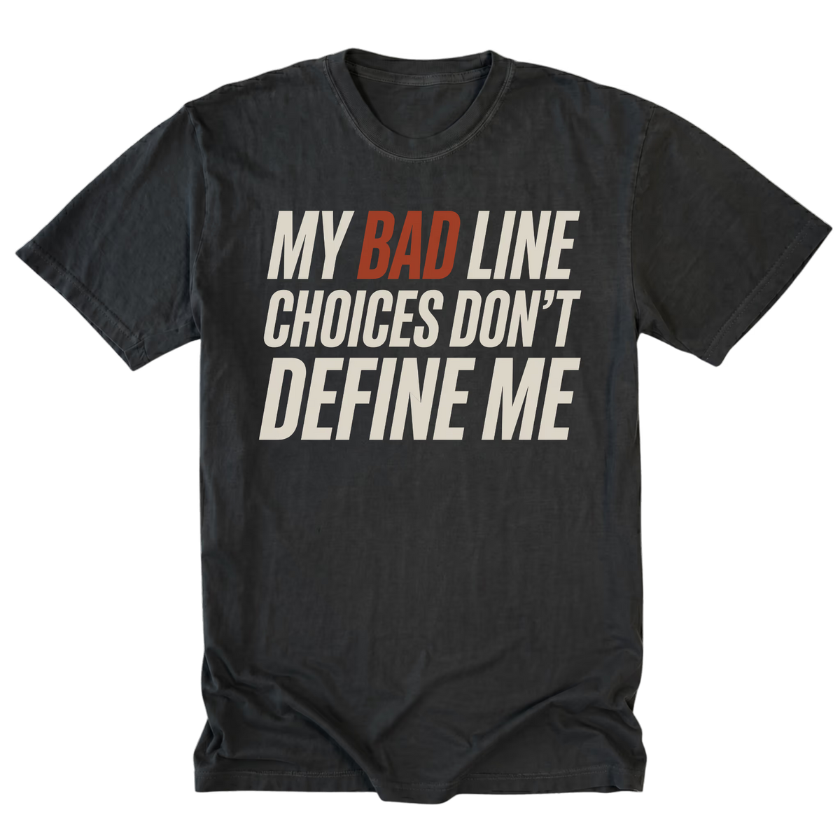Black crewneck T-shirt shown from the front with large slanted off-white lettering reading "MY BAD LINE CHOICES DON'T DEFINE ME"; "BAD" is highlighted in rust orange.