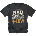 A black graphic t-shirt with the text 'EVERY BAD DECISION LOOKS BETTER IN 4-LOW' printed on the front in cream and mustard yellow, displayed on a clean white background.