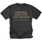 Black t-shirt with I Promise This Is The Last Upgrade text design shown front view by Trail Snark.