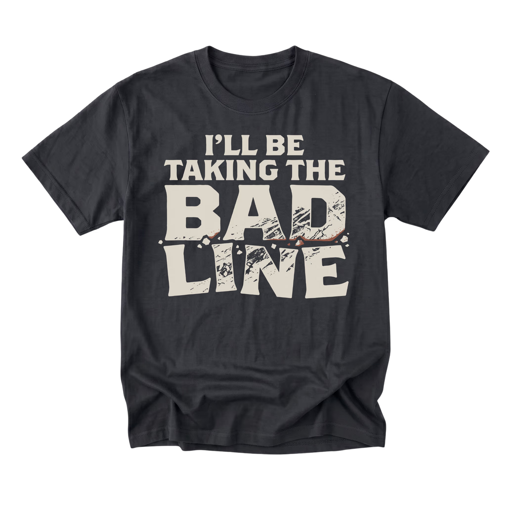 A dark charcoal gray crewneck t-shirt with a distressed graphic print on the front that reads 'I'LL BE TAKING THE BAD LINE' in cream-colored letters, displayed against a solid white background.