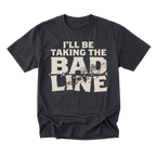 A dark charcoal gray crewneck t-shirt with a distressed graphic print on the front that reads 'I'LL BE TAKING THE BAD LINE' in cream-colored letters, displayed against a solid white background.