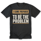 Black Tall Tee featuring the I Came Prepared to Be the Problem design on the front by Trail Snark.
