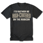 A black t-shirt with a distressed beige graphic text that reads 'I'D RATHER BE HIGH-CENTERED ON THE RUBICON'.