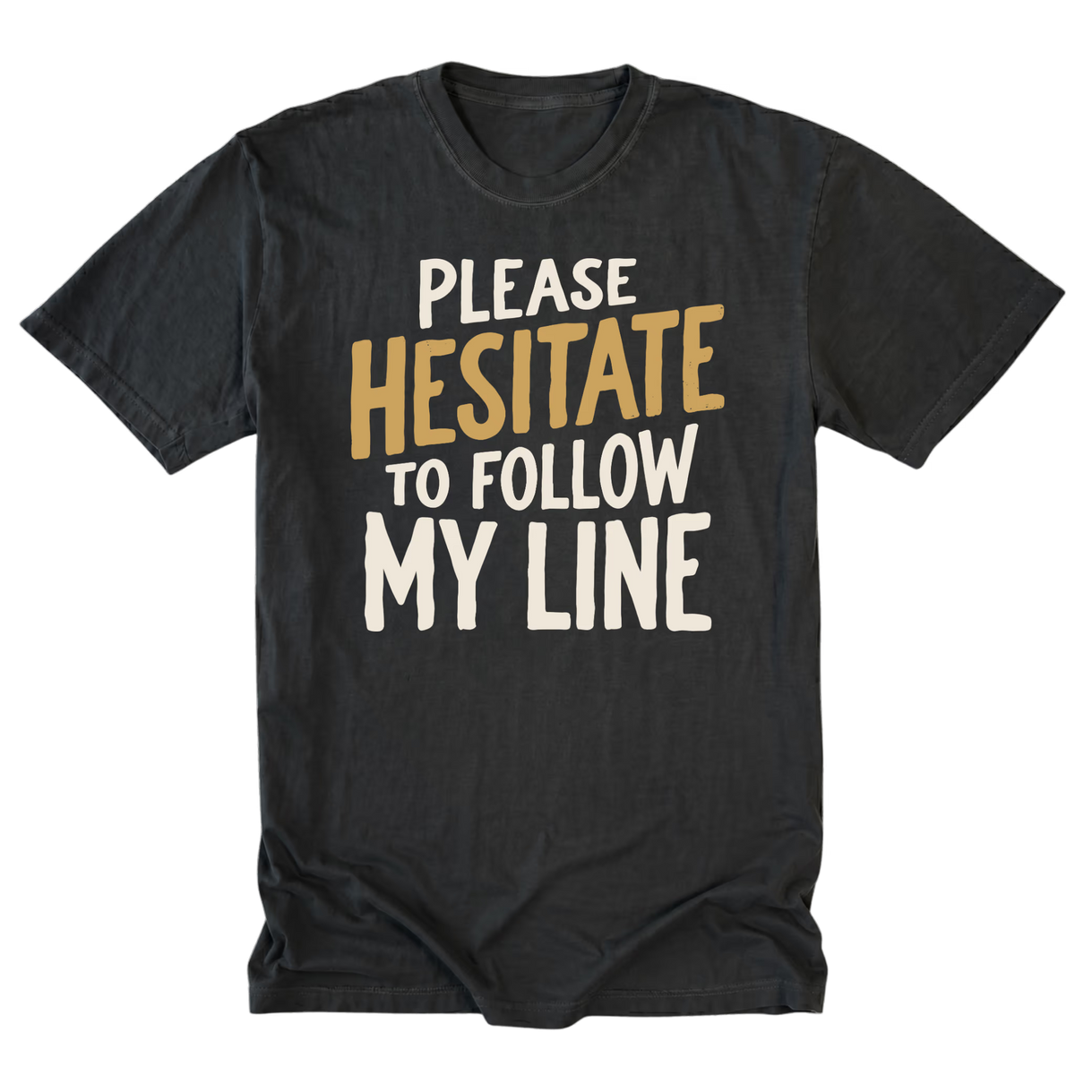 A black tall tee featuring the text 'PLEASE HESITATE TO FOLLOW MY LINE' in white and yellow gold on a white background.