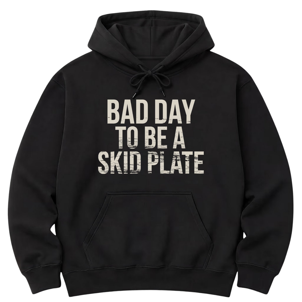 Black pullover hoodie shown from the front, with distressed cream block lettering reading "Bad Day To Be A Skid Plate" across the chest.