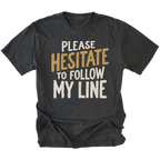 A black t-shirt featuring the text 'PLEASE HESITATE TO FOLLOW MY LINE'.
