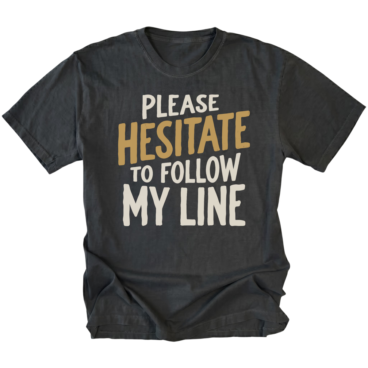 A black t-shirt featuring the text 'PLEASE HESITATE TO FOLLOW MY LINE'.