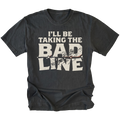 A black t-shirt with a distressed cream-colored graphic that reads 'I'LL BE TAKING THE BAD LINE' across the chest, displayed on a solid white background.