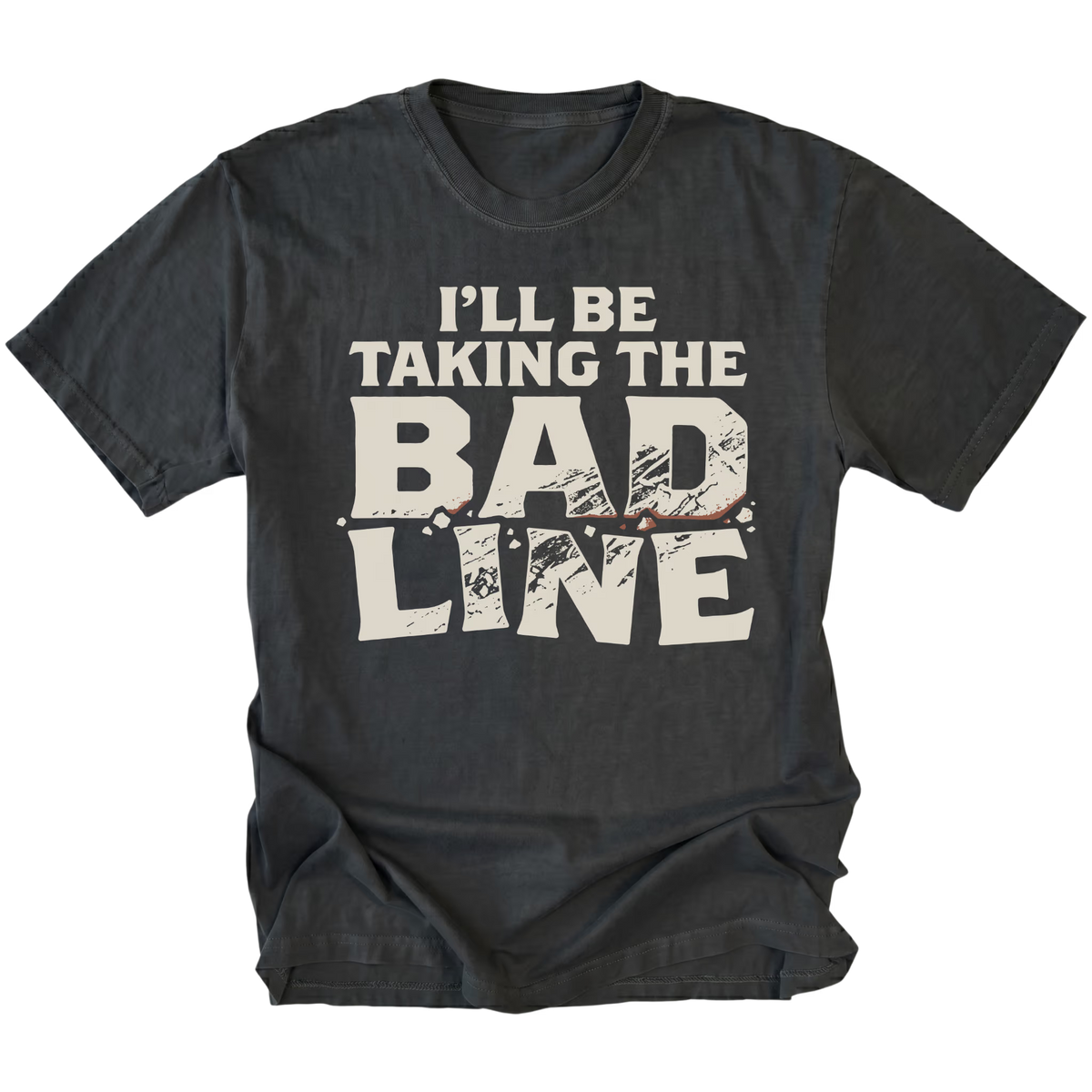 A black t-shirt with a distressed cream-colored graphic that reads 'I'LL BE TAKING THE BAD LINE' across the chest, displayed on a solid white background.