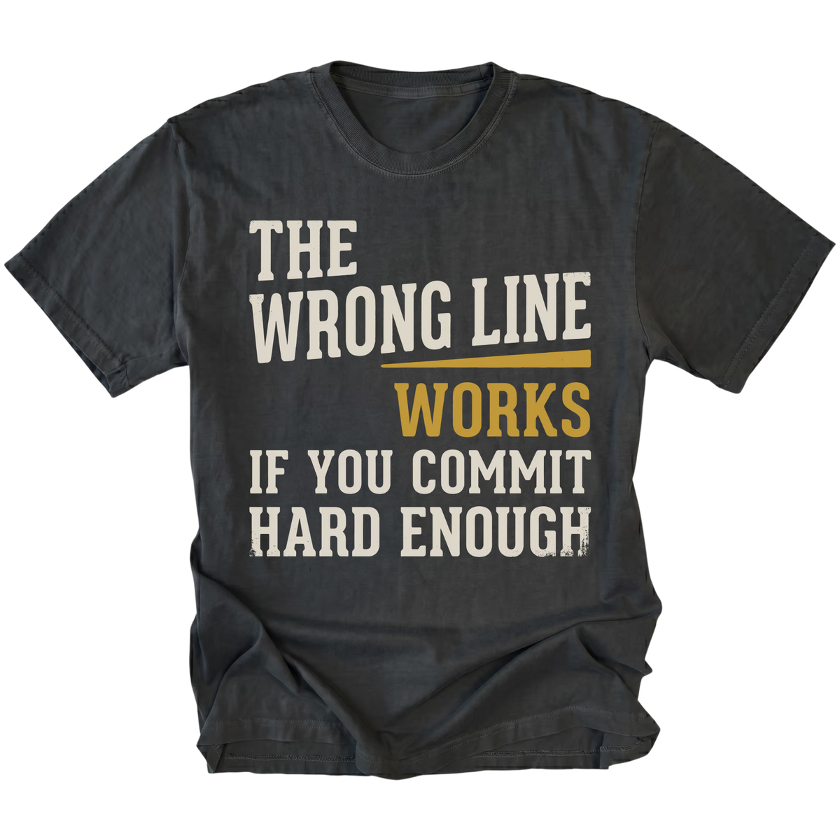 A black graphic t-shirt with the text 'THE WRONG LINE WORKS IF YOU COMMIT HARD ENOUGH' printed on the front. The words 'THE WRONG LINE' and 'IF YOU COMMIT HARD ENOUGH' are in distressed off-white lettering, and 'WORKS' is in mustard yellow.