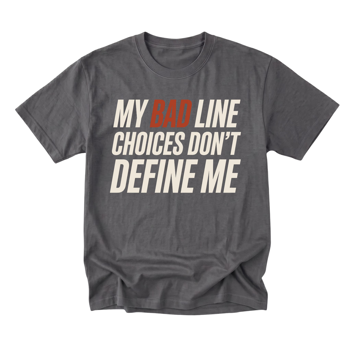 Charcoal gray crewneck T-shirt shown from the front with large slanted off-white lettering reading "MY BAD LINE CHOICES DON'T DEFINE ME"; "BAD" is highlighted in rust orange.