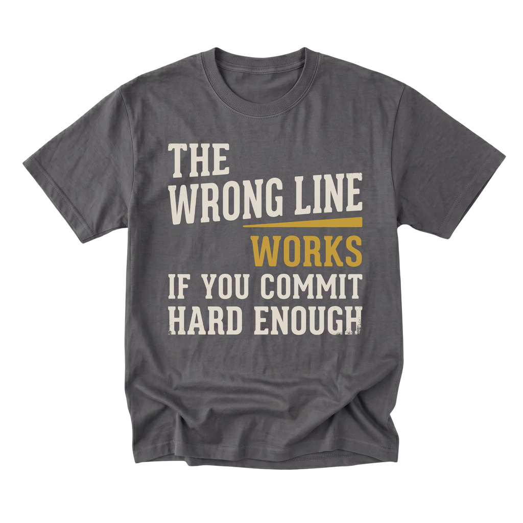 A charcoal gray graphic t-shirt with the text 'THE WRONG LINE WORKS IF YOU COMMIT HARD ENOUGH' printed on the front. The words 'THE WRONG LINE' and 'HARD ENOUGH' are in a distressed off-white font, while 'WORKS' is highlighted in mustard yellow.