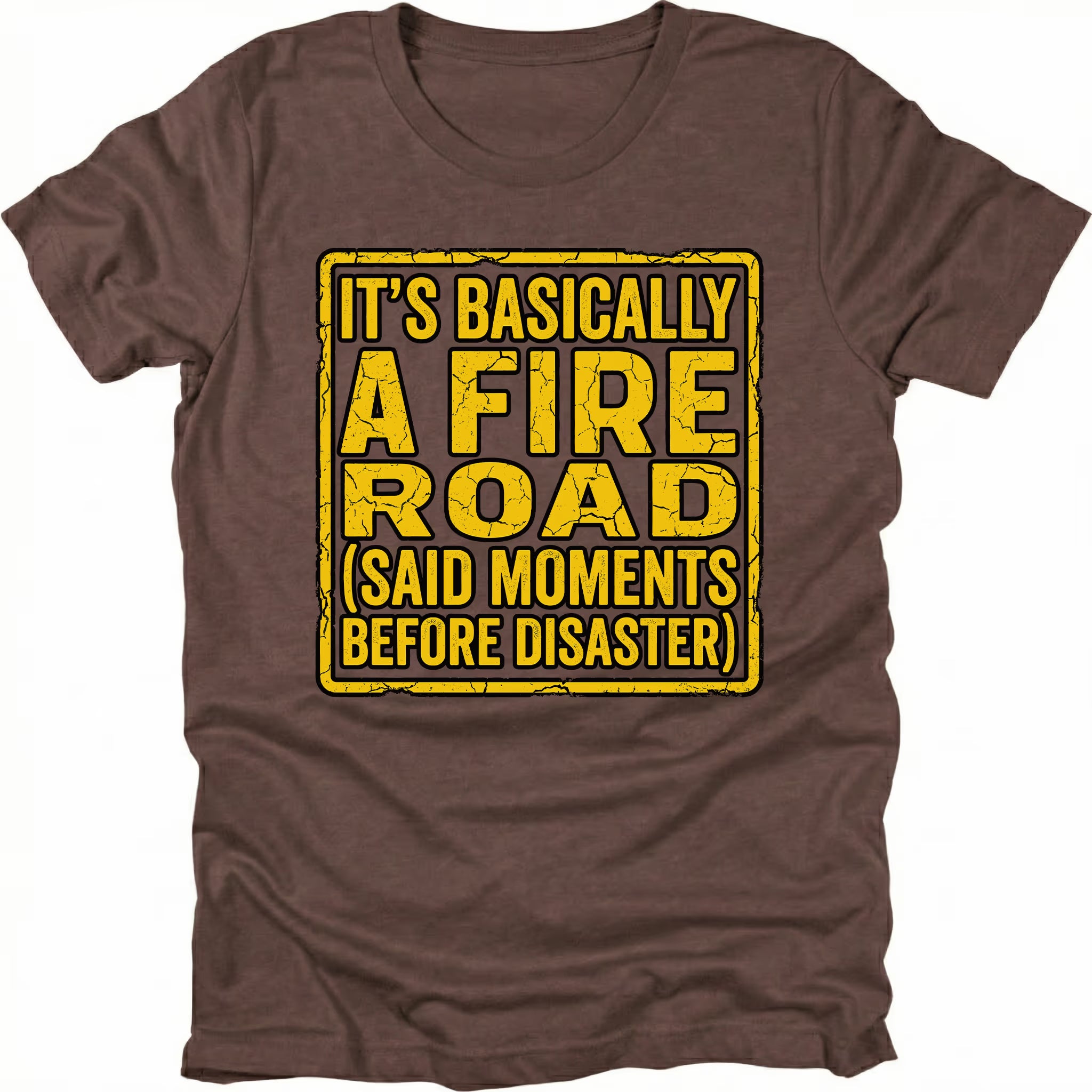 Espresso t-shirt with yellow warning-style text reading Its Basically A Fire Road Said Moments Before Disaster, front view by Trail Snark.