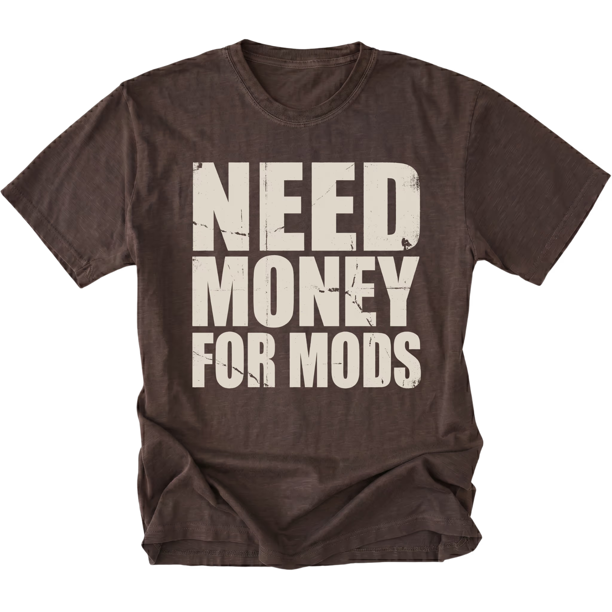 Espresso t-shirt with large distressed white text reading Need Money For Mods in bold block lettering.