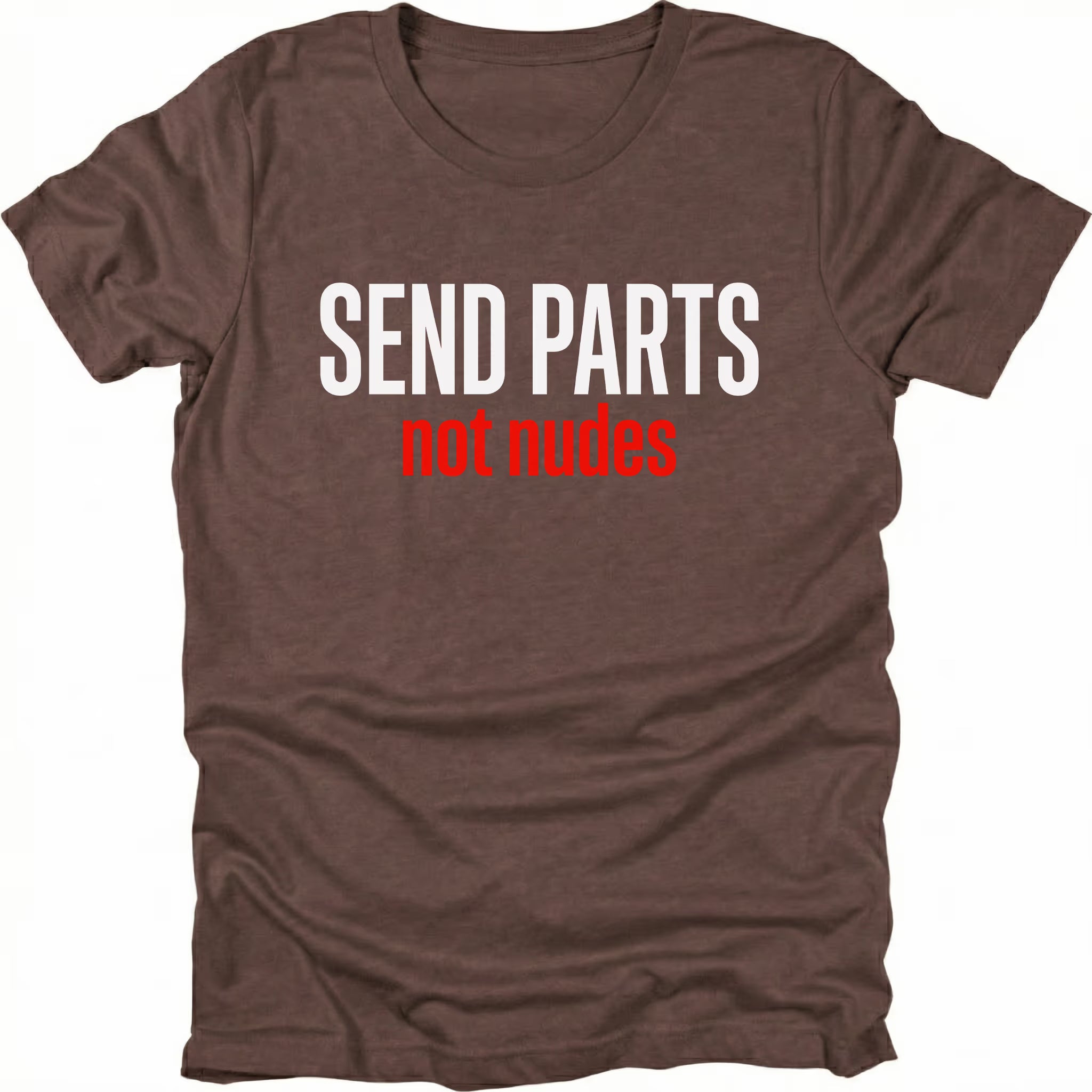 Espresso T-Shirt with bold white and red text reading “Send Parts Not Nudes” shown on front view by Trail Snark.
