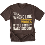 A dark brown short-sleeve t-shirt with a distressed graphic print that reads 'THE WRONG LINE WORKS IF YOU COMMIT HARD ENOUGH' in cream and mustard yellow text, shown on a plain white background.
