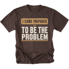 Espresso T-shirt with an I Came Prepared To Be The Problem design shown from the front by Trail Snark.