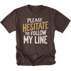 A dark brown t-shirt featuring the text 'PLEASE HESITATE TO FOLLOW MY LINE'.
