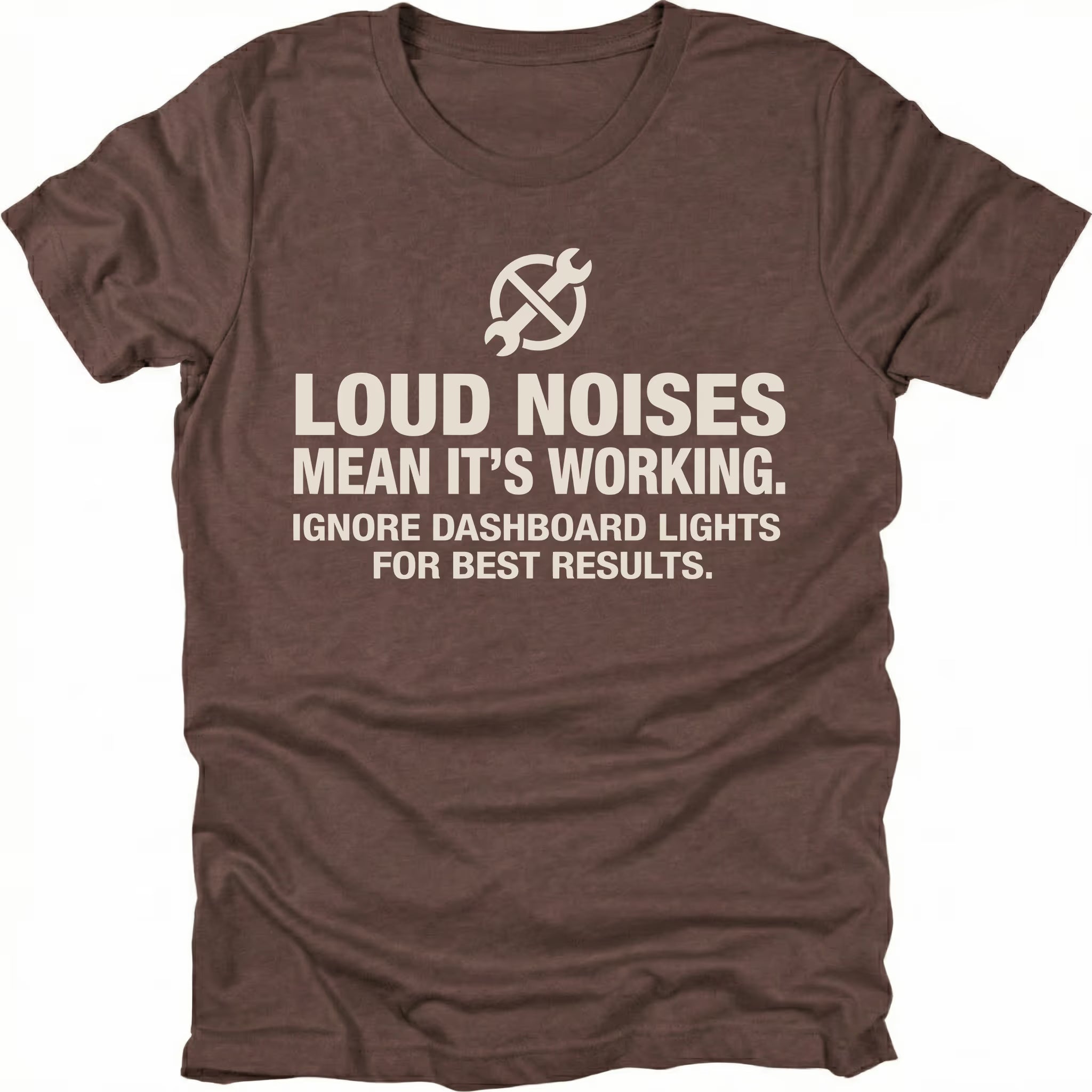 Espresso t-shirt with wrench icon and text reading Loud Noises Mean It’s Working Ignore Dashboard Lights for Best Results, front view by Trail Snark.