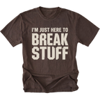 Espresso t-shirt with bold distressed text reading I’m Just Here To Break Stuff, front view by Trail Snark.
