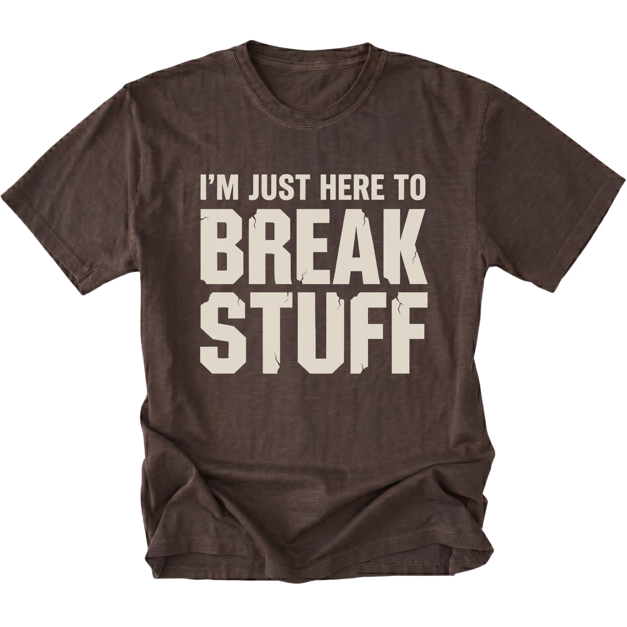 Espresso t-shirt with bold distressed text reading I’m Just Here To Break Stuff, front view by Trail Snark.