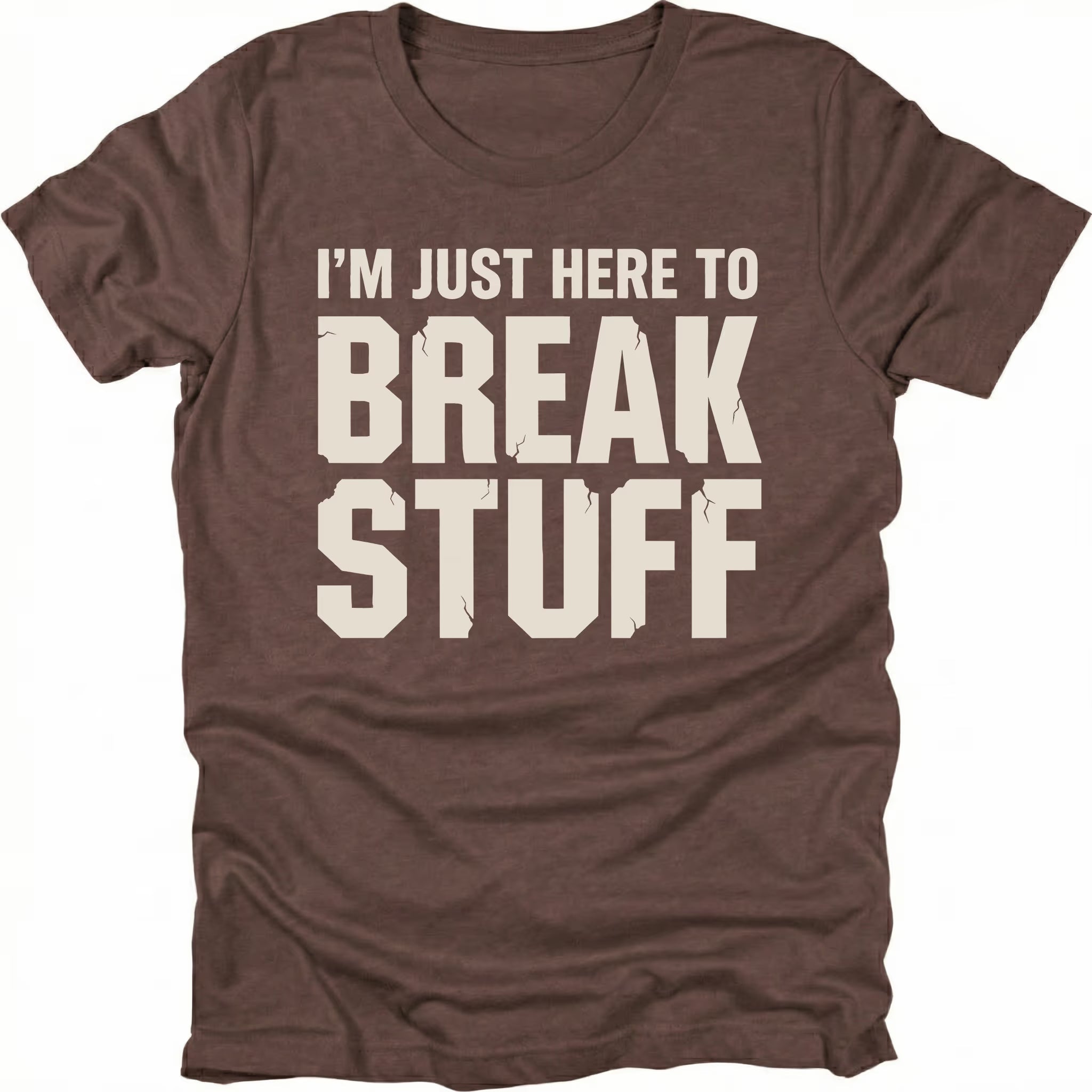 Espresso t-shirt with bold distressed text reading I’m Just Here To Break Stuff, front view by Trail Snark.