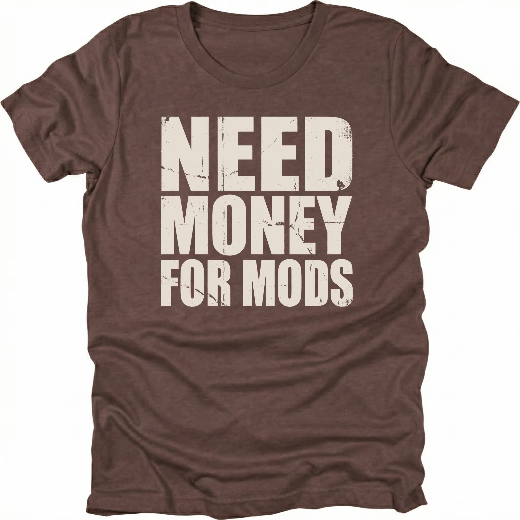espresso t-shirt with large distressed white text reading Need Money For Mods in bold block lettering.