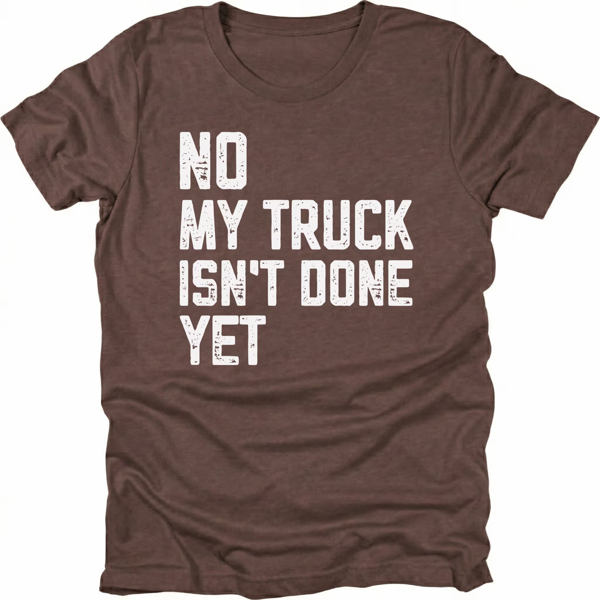 Espresso T-Shirt with distressed white text reading "No My Truck Isn't Done Yet" front view by Trail Snark.