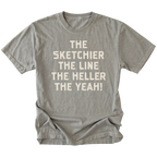 A gray short-sleeve t-shirt with a distressed texture, featuring the phrase 'THE SKETCHIER THE LINE THE HELLER THE YEAH!' printed in a bold, light beige sans-serif font across the chest, displayed on a solid white background.