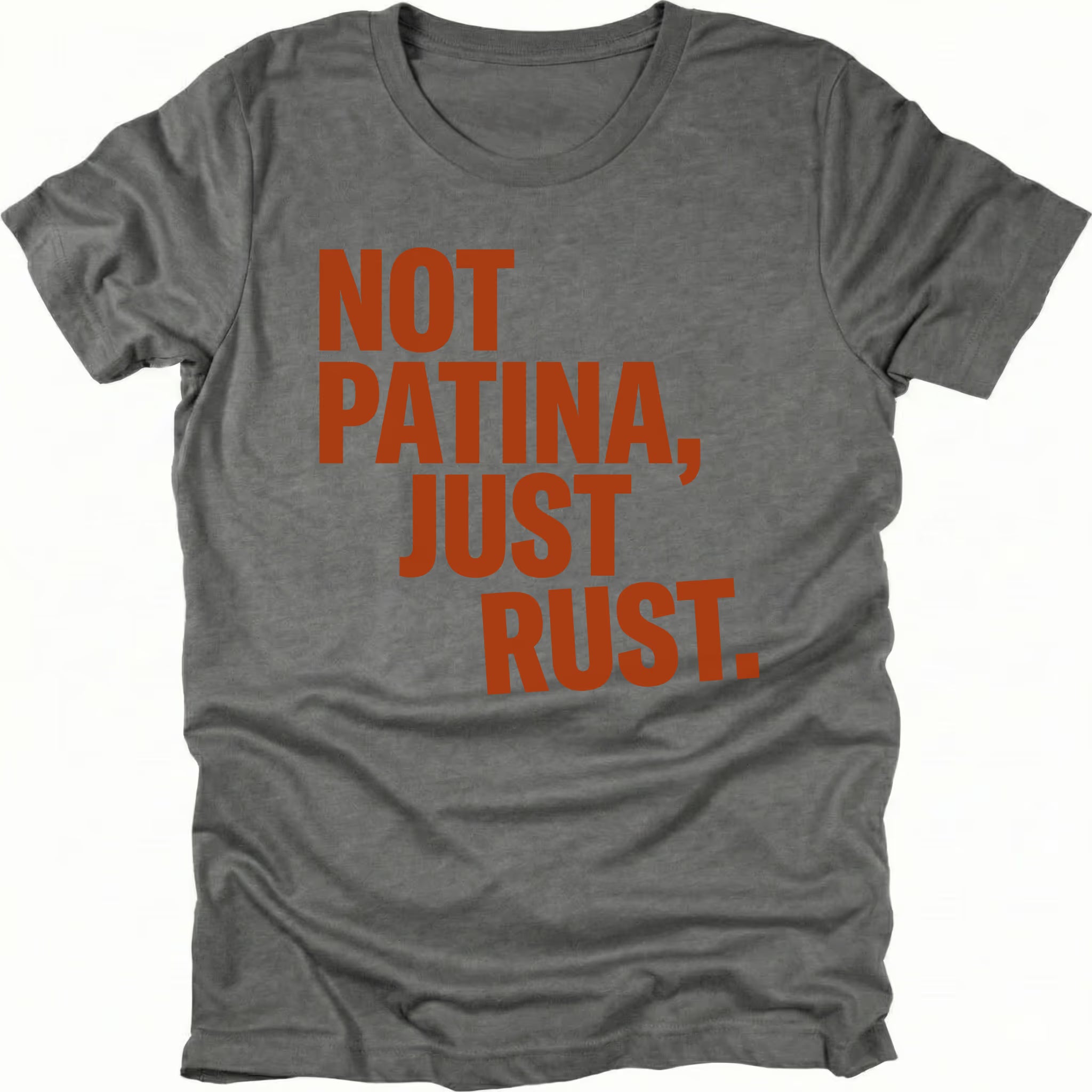 Grey t-shirt with bold rust-colored text reading Not Patina, Just Rust on the front.