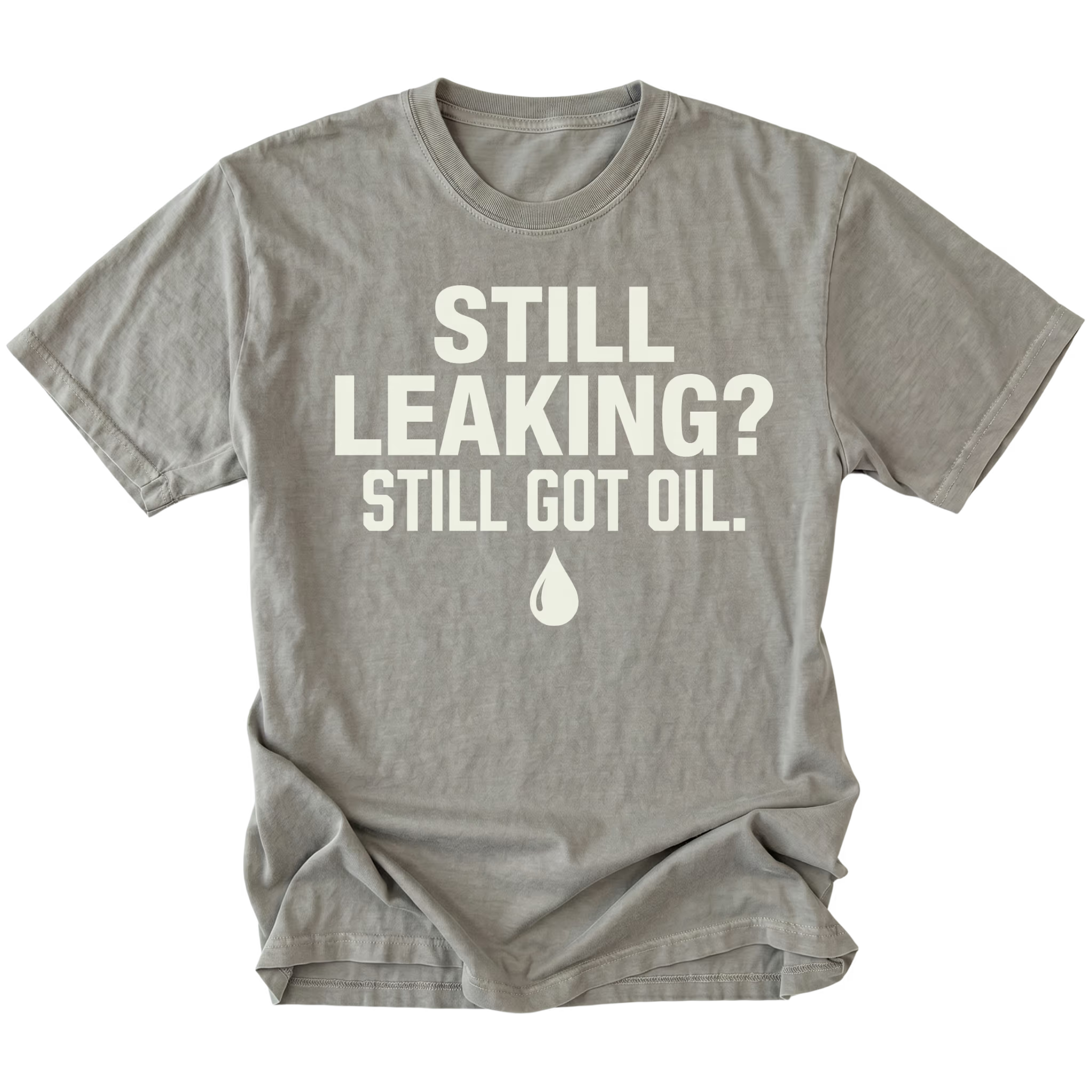 Grey T-Shirt featuring the Still Leaking? Still Got Oil. design with an oil drop graphic on the front view by Trail Snark.